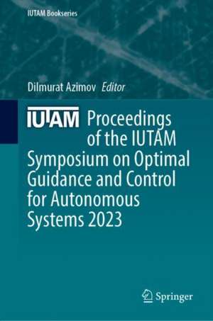 Proceedings of the IUTAM Symposium on Optimal Guidance and Control for Autonomous Systems 2023 de Dilmurat Azimov