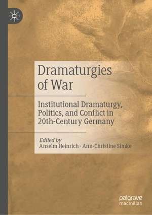 Dramaturgies of War: Institutional Dramaturgy, Politics, and Conflict in 20th-Century Germany de Anselm Heinrich