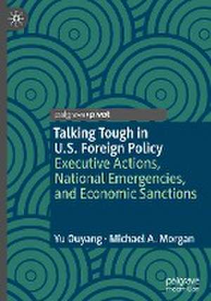 Talking Tough in U.S. Foreign Policy: Executive Actions, National Emergencies, and Economic Sanctions de Yu Ouyang