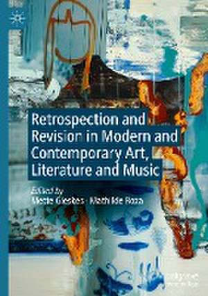 Retrospection and Revision in Modern and Contemporary Art, Literature and Music de Mette Gieskes