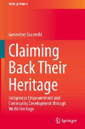 Claiming Back Their Heritage: Indigenous Empowerment and Community Development through World Heritage de Geneviève Susemihl