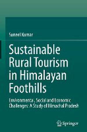 Sustainable Rural Tourism in Himalayan Foothills: Environmental, Social and Economic Challenges: A Study of Himachal Pradesh de Suneel Kumar