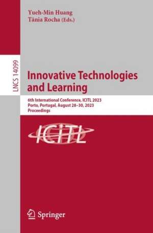 Innovative Technologies and Learning: 6th International Conference, ICITL 2023, Porto, Portugal, August 28–30, 2023, Proceedings de Yueh-Min Huang