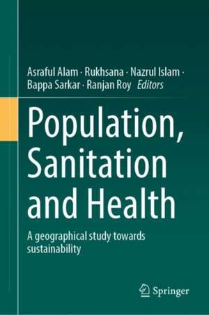 Population, Sanitation and Health: A Geographical Study Towards Sustainability de Asraful Alam