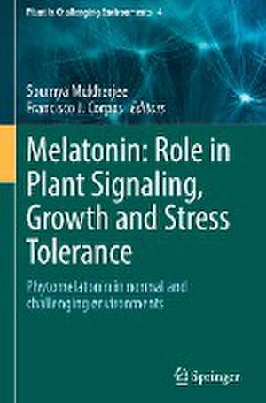 Melatonin: Role in Plant Signaling, Growth and Stress Tolerance: Phytomelatonin in normal and challenging environments de Soumya Mukherjee