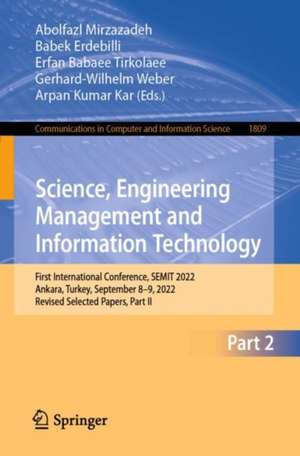 Science, Engineering Management and Information Technology: First International Conference, SEMIT 2022, Ankara, Turkey, September 8-9, 2022, Revised Selected Papers, Part II de Abolfazl Mirzazadeh