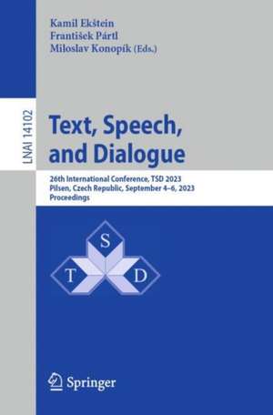 Text, Speech, and Dialogue: 26th International Conference, TSD 2023, Pilsen, Czech Republic, September 4–6, 2023, Proceedings de Kamil Ekštein