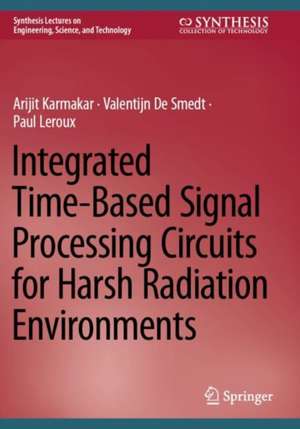 Integrated Time-Based Signal Processing Circuits for Harsh Radiation Environments de Arijit Karmakar