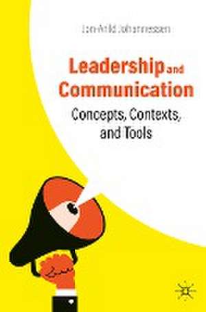 Leadership and Communication: Concepts, Contexts, and Tools de Jon-Arild Johannessen