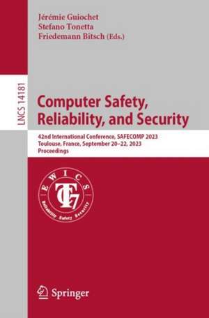 Computer Safety, Reliability, and Security: 42nd International Conference, SAFECOMP 2023, Toulouse, France, September 20–22, 2023, Proceedings de Jérémie Guiochet