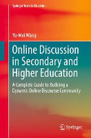 Online Discussion in Secondary and Higher Education: A Complete Guide to Building a Dynamic Online Discourse Community de Yu-Mei Wang