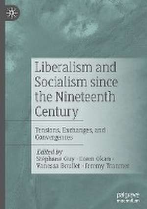 Liberalism and Socialism since the Nineteenth Century: Tensions, Exchanges, and Convergences de Stéphane Guy