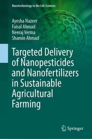 Targeted Delivery of Nanopesticides and Nanofertilizers in Sustainable Agricultural Farming de Ayesha Nazeer