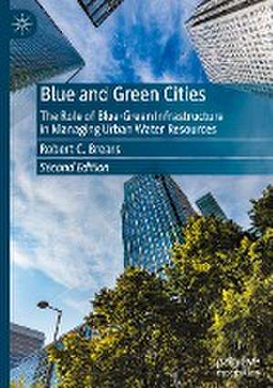 Blue and Green Cities: The Role of Blue-Green Infrastructure in Managing Urban Water Resources de Robert C. Brears