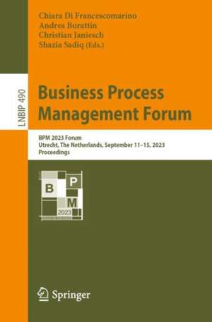 Business Process Management Forum: BPM 2023 Forum, Utrecht, The Netherlands, September 11–15, 2023, Proceedings de Chiara Di Francescomarino