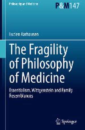 The Fragility of Philosophy of Medicine: Essentialism, Wittgenstein and Family Resemblances de Lucien Karhausen