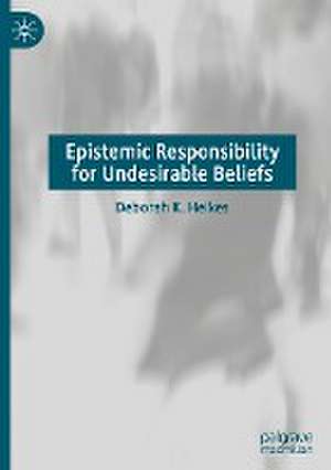 Epistemic Responsibility for Undesirable Beliefs de Deborah K. Heikes