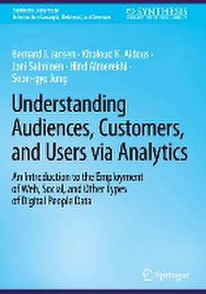 Understanding Audiences, Customers, and Users via Analytics: An Introduction to the Employment of Web, Social, and Other Types of Digital People Data de Bernard J. Jansen