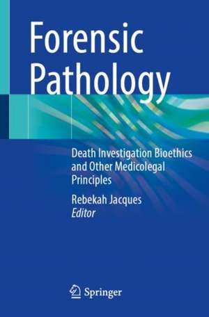 Forensic Pathology : Death Investigation Bioethics and Other Medicolegal Principles de Rebekah Jacques