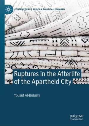 Ruptures in the Afterlife of the Apartheid City de Yousuf Al-Bulushi