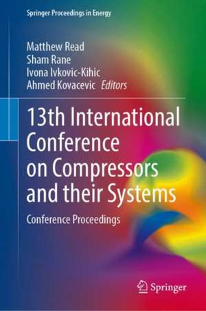 13th International Conference on Compressors and Their Systems: Conference Proceedings de Matthew Read