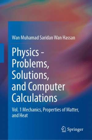 Physics—Problems, Solutions, and Computer Calculations: Vol. 1 Mechanics, Properties of Matter, and Heat de Wan Muhamad Saridan Wan Hassan