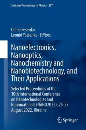 Nanoelectronics, Nanooptics, Nanochemistry and Nanobiotechnology, and Their Applications: Selected Proceedings of the 10th International Conference on Nanotechnologies and Nanomaterials (NANO2022), 25–27 August 2022, Ukraine de Olena Fesenko