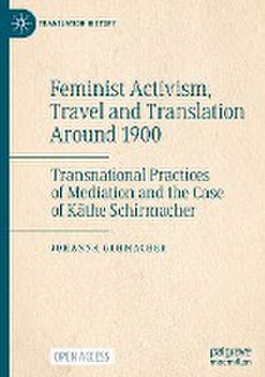 Feminist Activism, Travel and Translation Around 1900: Transnational Practices of Mediation and the Case of Käthe Schirmacher de Johanna Gehmacher