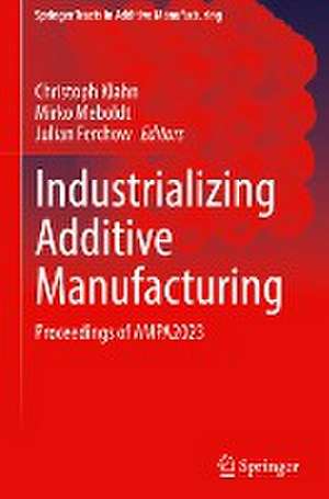 Industrializing Additive Manufacturing: Proceedings of AMPA2023 de Christoph Klahn