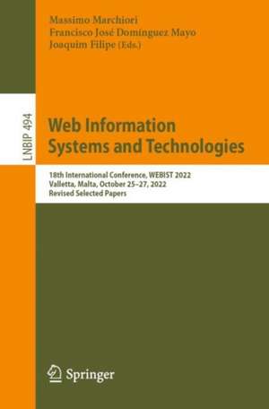 Web Information Systems and Technologies: 18th International Conference, WEBIST 2022, Valletta, Malta, October 25–27, 2022, Revised Selected Papers de Massimo Marchiori