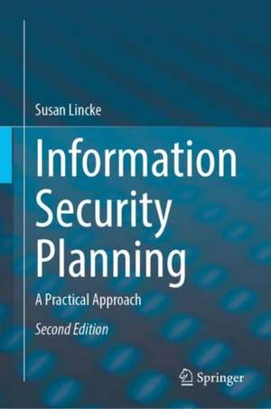 Information Security Planning: A Practical Approach de Susan Lincke