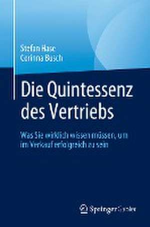 Die Quintessenz des Vertriebs: Was Sie wirklich wissen müssen, um im Verkauf erfolgreich zu sein de Stefan Hase