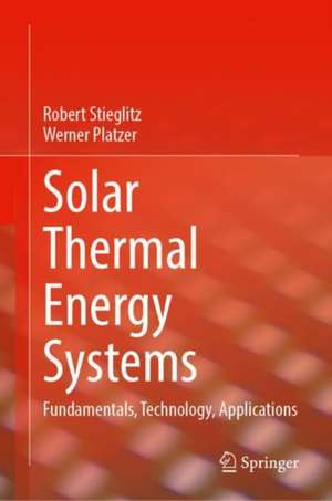 Solar Thermal Energy Systems: Fundamentals, Technology, Applications de Werner Platzer