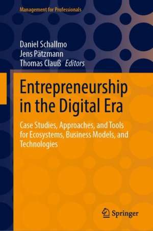 Entrepreneurship in the Digital Era: Case Studies, Approaches, and Tools for Ecosystems, Business Models, and Technologies de Daniel Schallmo