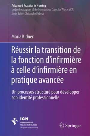 Réussir la transition de la fonction d’infirmière à celle d'infirmière en pratique avancée: Un processus structuré pour développer son identité professionnelle de Maria Kidner