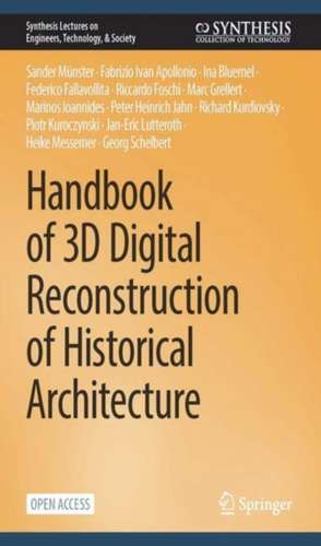 Handbook of Digital 3D Reconstruction of Historical Architecture de Sander Münster