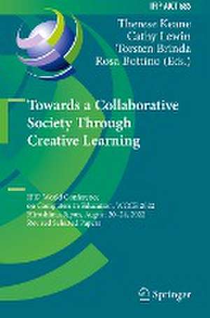 Towards a Collaborative Society Through Creative Learning: IFIP World Conference on Computers in Education, WCCE 2022, Hiroshima, Japan, August 20–24, 2022, Revised Selected Papers de Therese Keane