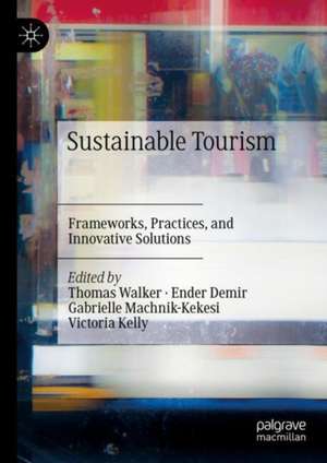 Sustainable Tourism: Frameworks, Practices, and Innovative Solutions de Thomas Walker