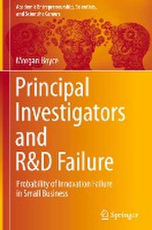 Principal Investigators and R&D Failure: Probability of Innovation Failure in Small Business de Morgan Boyce