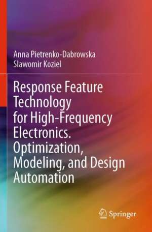Response Feature Technology for High-Frequency Electronics. Optimization, Modeling, and Design Automation de Anna Pietrenko-Dabrowska