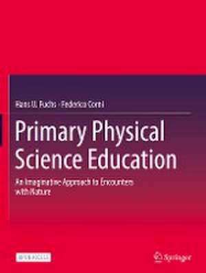Primary Physical Science Education: An Imaginative Approach to Encounters with Nature de Hans U. Fuchs