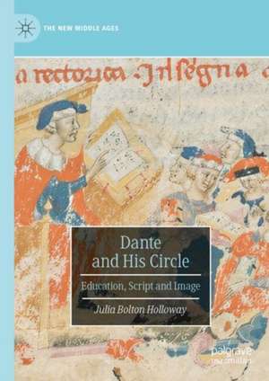 Dante and His Circle: Education, Script and Image de Julia Bolton Holloway