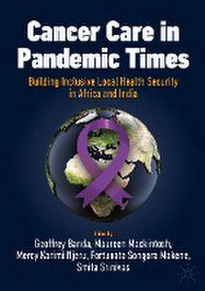 Cancer Care in Pandemic Times: Building Inclusive Local Health Security in Africa and India de Geoffrey Banda