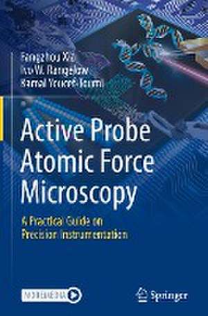 Active Probe Atomic Force Microscopy: A Practical Guide on Precision Instrumentation de Fangzhou Xia