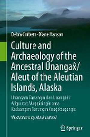 Culture and Archaeology of the Ancestral Unangax̂/Aleut of the Aleutian Islands, Alaska: Unangam Tanangin ilan Unangax̂/Aliguutax̂ Maqax̂singin ama Kadaangim Tanangin Anaĝix̂taqangis de Debra Corbett