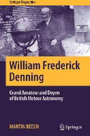 William Frederick Denning: Grand Amateur and Doyen of British Meteor Astronomy de Martin Beech