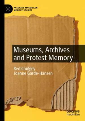 Museums, Archives and Protest Memory de Red Chidgey