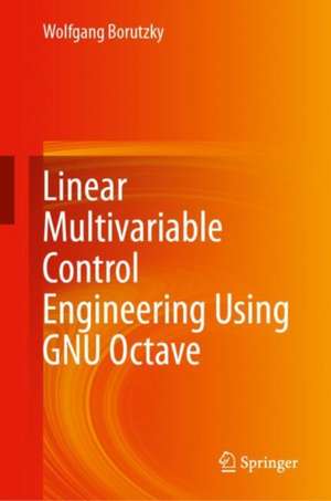 Linear Multivariable Control Engineering Using GNU Octave de Wolfgang Borutzky