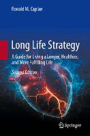 Long Life Strategy: A Guide for Living a Longer, Healthier, and More Fulfilling life de Ronald M. Caplan