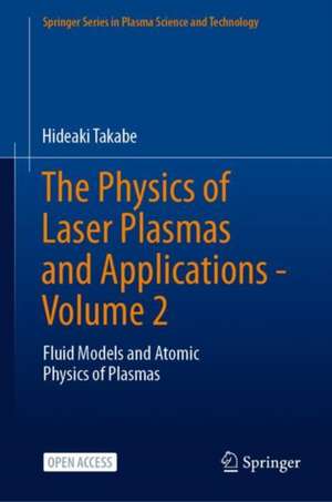 The Physics of Laser Plasmas and Applications - Volume 2: Fluid Models and Atomic Physics of Plasmas de Hideaki Takabe